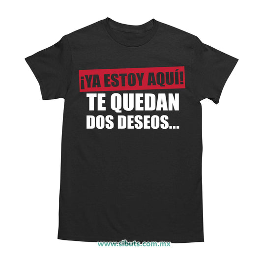 Playera Hombre Frase Ya Estoy Aquí Te Quedan Dos Deseos