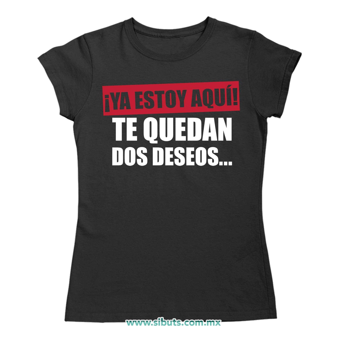 Playera Mujer Frase Ya Estoy Aquí Te Quedan Dos Deseos