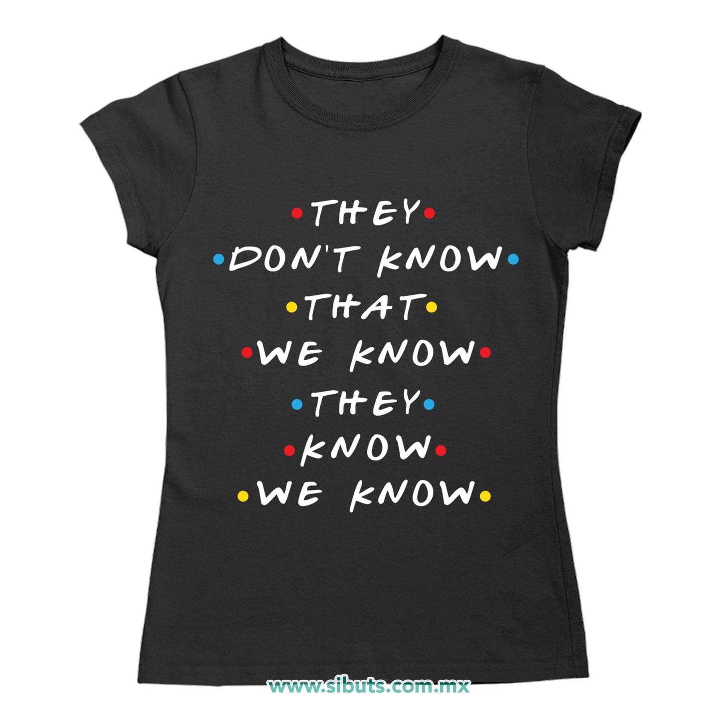 Playera Mujer Friends They Don´t Know That We Know They Know We Know