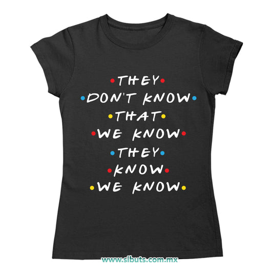 Playera Mujer Friends They Don´t Know That We Know They Know We Know