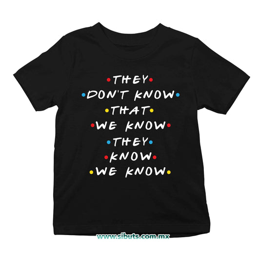 Playera Niña Friends They Don´t Know That We Know They Know We Know