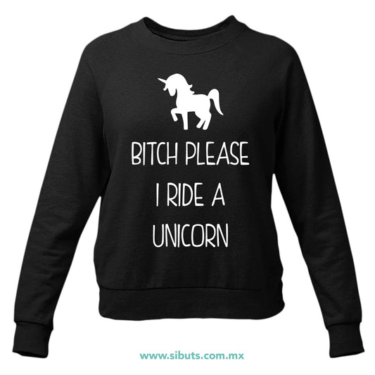 Sudadera Mujer Cuello Redondo Bitch Please I Ride A Unicorn