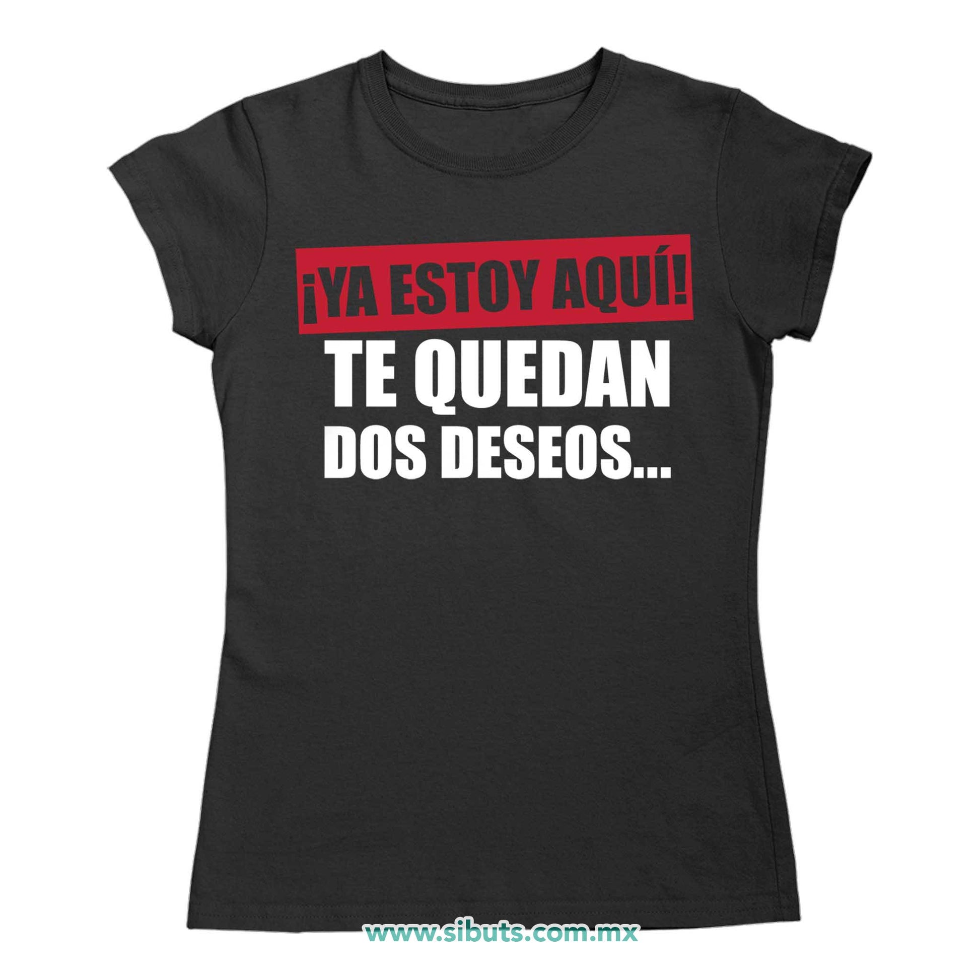 Playera Mujer Frase Ya Estoy Aquí Te Quedan Dos Deseos