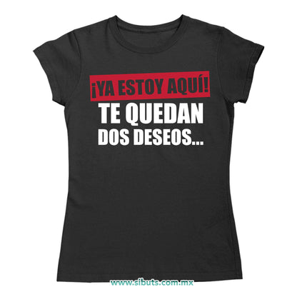 Playera Mujer Frase Ya Estoy Aquí Te Quedan Dos Deseos