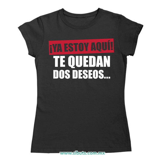 Playera Mujer Frase Ya Estoy Aquí Te Quedan Dos Deseos