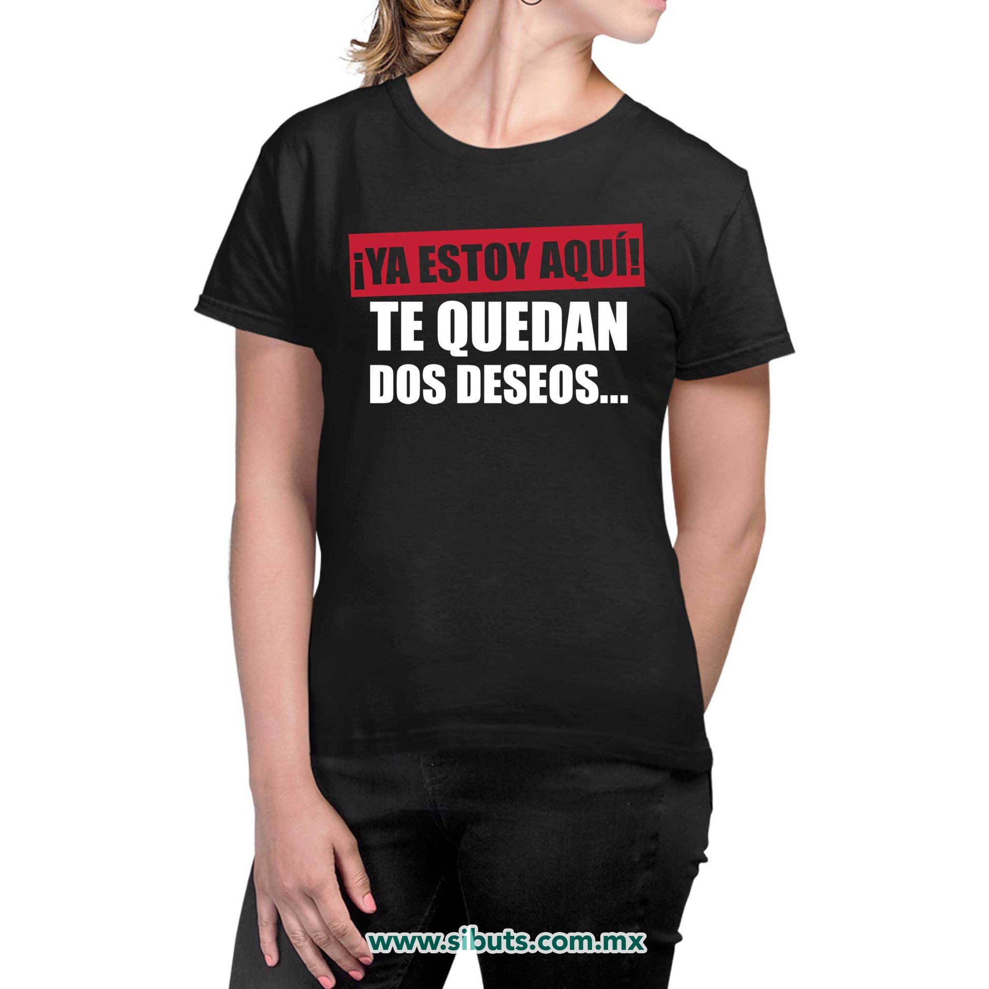 Playera Mujer Frase Ya Estoy Aquí Te Quedan Dos Deseos