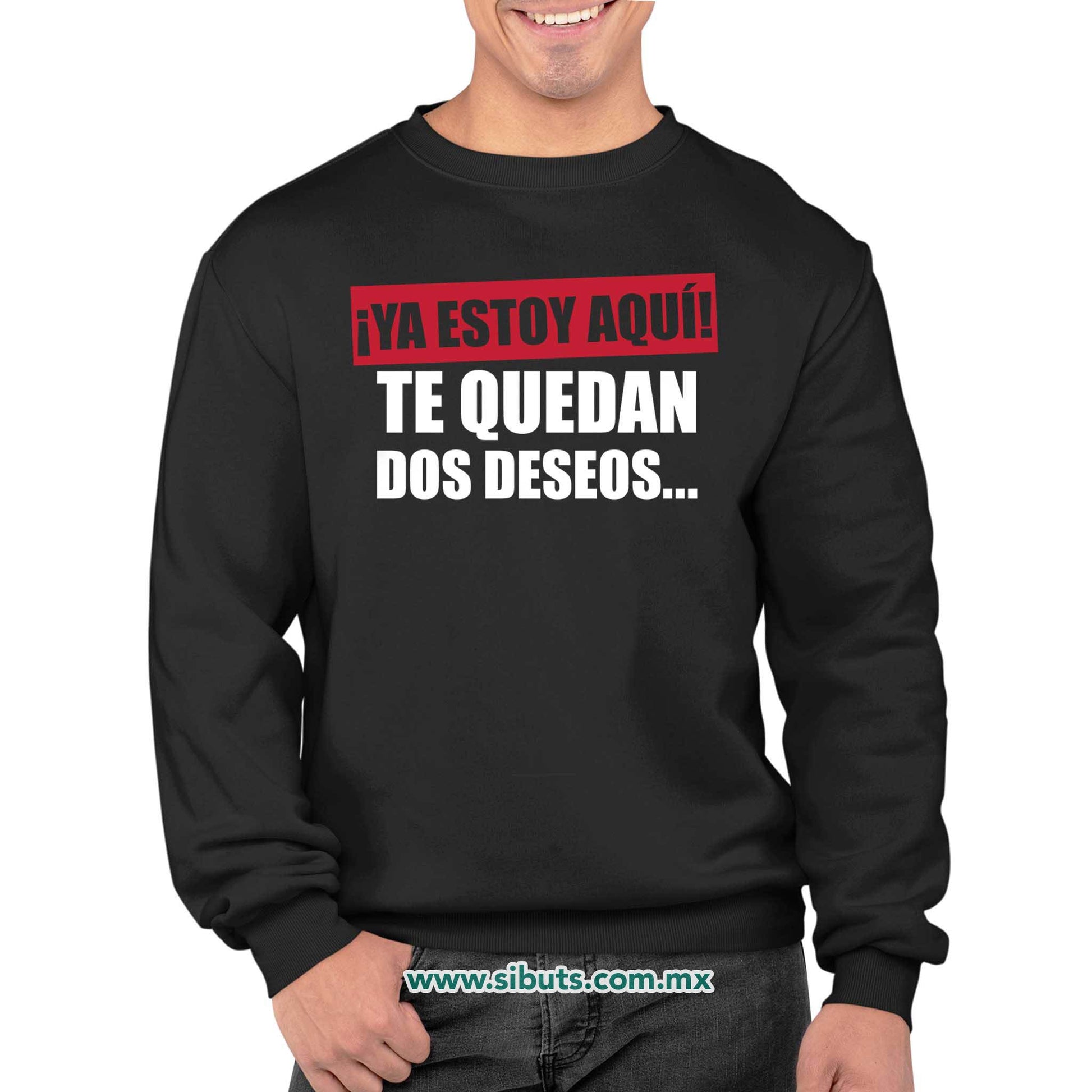 Sudadera Hombre Cuello Redondo Frase Ya Estoy Aquí Te Quedan Dos Deseos