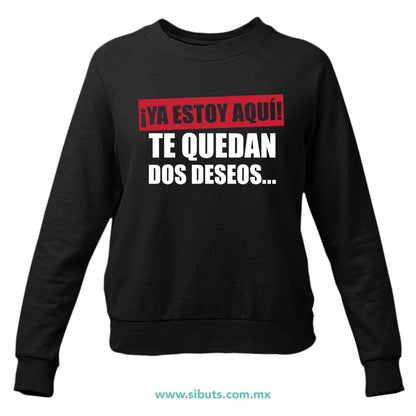 Sudadera Mujer Cuello Redondo Frase Ya Estoy Aquí Te Quedan Dos Deseos
