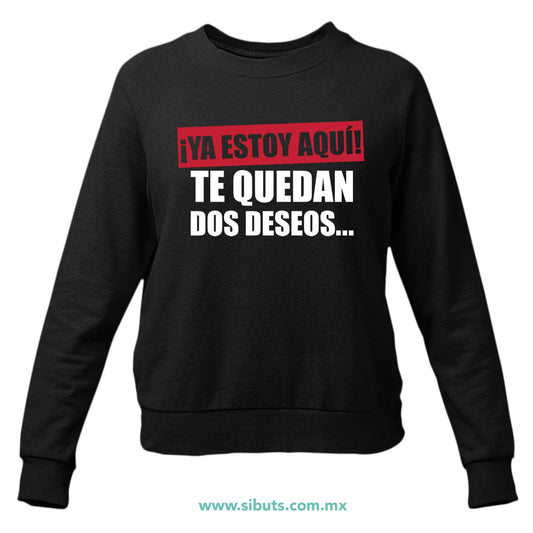 Sudadera Mujer Cuello Redondo Frase Ya Estoy Aquí Te Quedan Dos Deseos