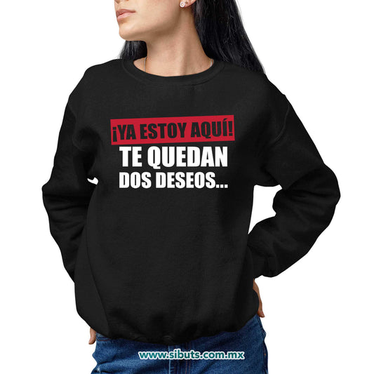 Sudadera Mujer Cuello Redondo Frase Ya Estoy Aquí Te Quedan Dos Deseos