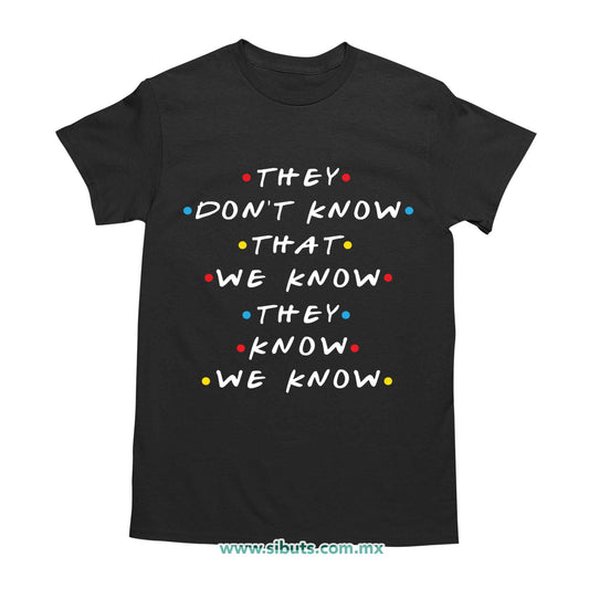 Playera Hombre Friends They Don´t Know That We Know They Know We Know