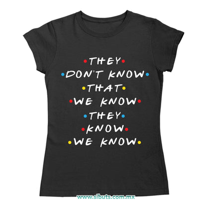 Playera Mujer Friends They Don´t Know That We Know They Know We Know