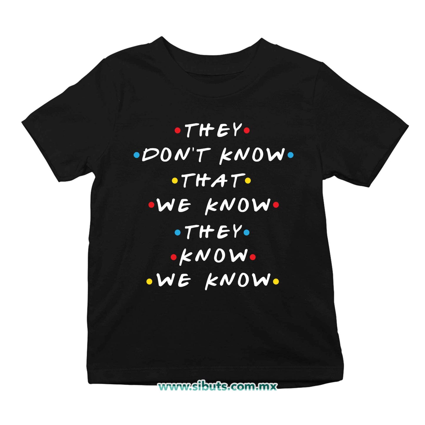 Playera Niña Friends They Don´t Know That We Know They Know We Know