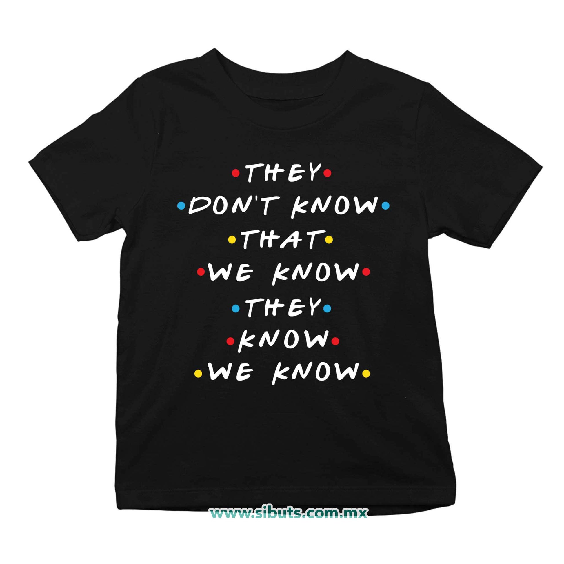 Playera Niña Friends They Don´t Know That We Know They Know We Know