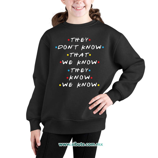 Sudadera Niña Cuello Redondo Friends They Don´t Know That We Know They Know We Know