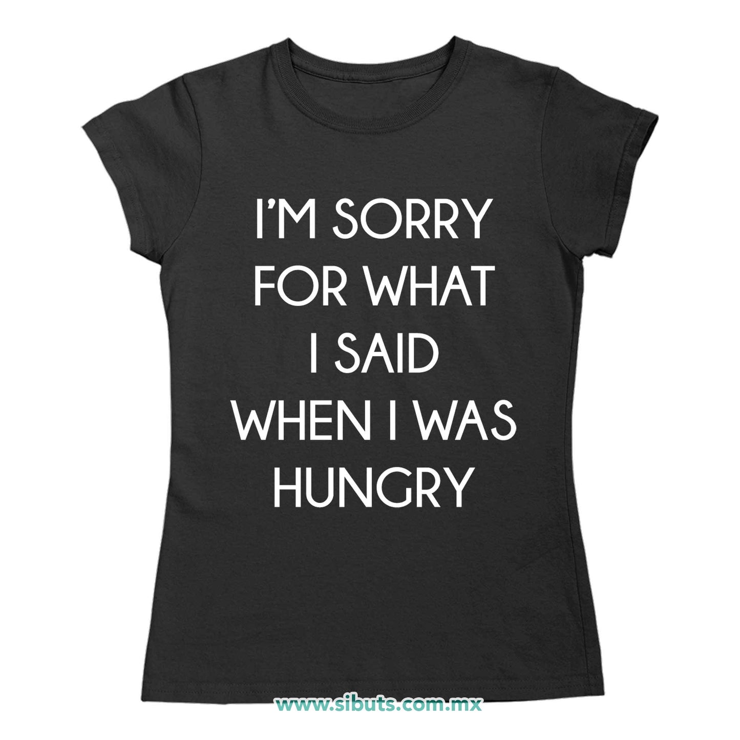 Playera Mujer Frase Perdon Por Lo Que Dije Cuando Tenía Hambre