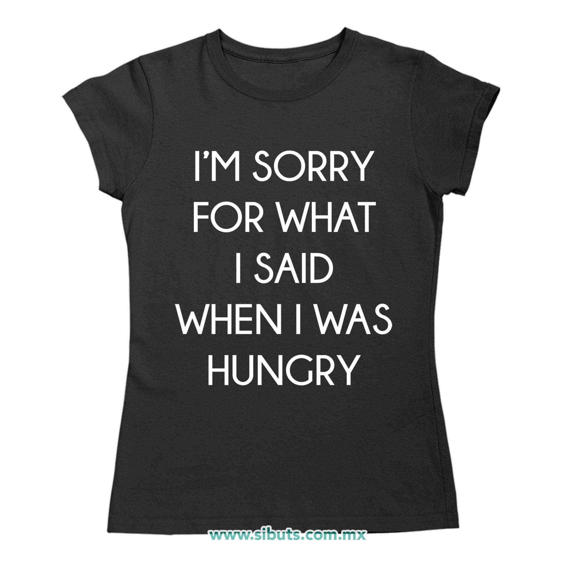 Playera Mujer Frase Perdon Por Lo Que Dije Cuando Tenía Hambre