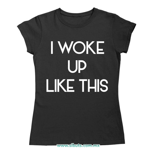 Playera Mujer Frase I Woke Up Like This